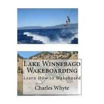 Lake Winnebago Wakeboarding: Learn How to Wakeboard Paperback, Createspace Independent Publishing Platform