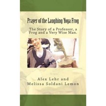 Prayer of the Laughing Yoga Frog: The Story of a Professor a Frog and a Very Wise Man Paperback, Createspace Independent Publishing Platform