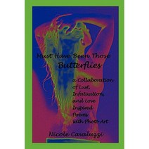 Must Have Been Those Butterflies: A Collaboration of Lust Infatuation and Love Inspired Poems with Photo Art Paperback, Authorhouse