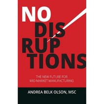 No Disruptions: The New Future for Mid-Market Manufacturing Paperback, Createspace Independent Publishing Platform