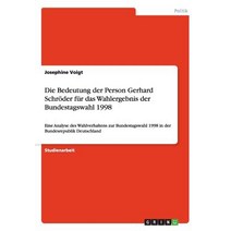 Die Bedeutung Der Person Gerhard Schroder Fur Das Wahlergebnis Der Bundestagswahl 1998 Paperback, Grin Publishing