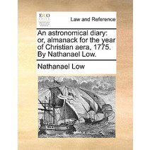 An Astronomical Diary: Or Almanack for the Year of Christian Aera 1775. by Nathanael Low. Paperback, Gale Ecco, Print Editions