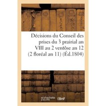 Decisions Du Conseil Des Prises Du 3 Prairial an VIII Au 2 Ventose an 12. 22 Avril 1803: (2 Floreal an 11) Paperback, Hachette Livre Bnf