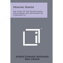 Healing Hands: The Story of the Palmer Family Discoverers and Developers of Chiropractic Paperback, Literary Licensing, LLC