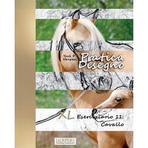Pratica Disegno - XL Eserciziario 11: Cavallo Paperback, Createspace Independent Publishing Platform