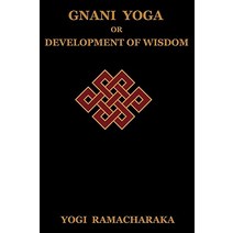 Gnani Yoga or Development of Wisdom: The Highest Yogi Teachings Regarding the Absolute and Its Manifestation Paperback, Indoeuropeanpublishing.com