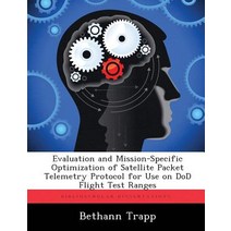 Evaluation and Mission-Specific Optimization of Satellite Packet Telemetry Protocol for Use on Dod Flight Test Ranges Paperback, Biblioscholar