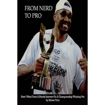 From Nerd to Pro: How I Went from a Goofy Nerdy Introvert to a Championship Winning Pro Paperback, Createspace Independent Publishing Platform