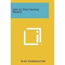 Life in the Crystal Palace Paperback, Literary Licensing, LLC