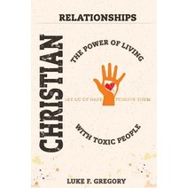 Christian Relationships: The Power of Living a Healthy Life with Toxic People and Letting Go of Hate b..., Createspace Independent Publishing Platform