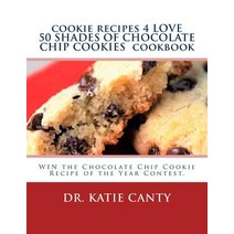 Cookie Recipes 4 Love 50 Shades of Chocolate Chip Cookies Cookbook: Win the Chocolate Chip Cookie Reci..., Createspace Independent Publishing Platform