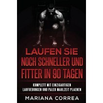 Laufen Sie Noch Schneller Und Fitter in 90 Tagen: Komplett Mit Einzigartigen Laufuebungen Und Paleo Ma..., Createspace Independent Publishing Platform