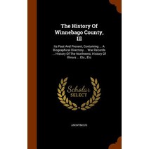 The History of Winnebago County Ill: Its Past and Present Containing ... a Biographical Directory ....., Arkose Press