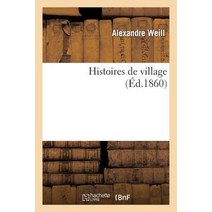 Histoires de Village Par Alexandre Weill. Selmel Gertrude Et Udilie Lenz Et Lory Braendel Kella = Hist..., Hachette Livre - Bnf