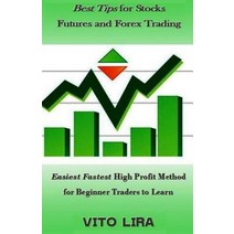Best Tips for Stocks Futures and Forex Trading: Easiest Fastest High Profit Method for Beginner Trader..., Createspace Independent Publishing Platform