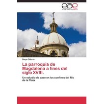 La Parroquia de Magdalena a Fines del Siglo XVIII., Editorial Academica Espanola
