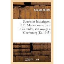 Souvenirs Historiques. 1813. Marie-Louise Dans Le Calvados Son Voyage a Cherbourg Son Passage: A Bay..., Hachette Livre Bnf
