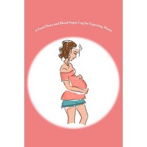 A Food Diary and Blood Sugar Log for Expecting Moms Paperback, Createspace Independent Publishing Platform