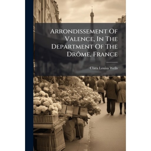 (영문도서)Arrondissement Of Valence, In The Department Of The DrÃ´me, France, Paperback