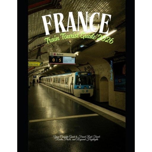 (영문도서)France Train Tourist Guide 2026: Your Complete Guide to French Rail Travel: Rout..., Paperback