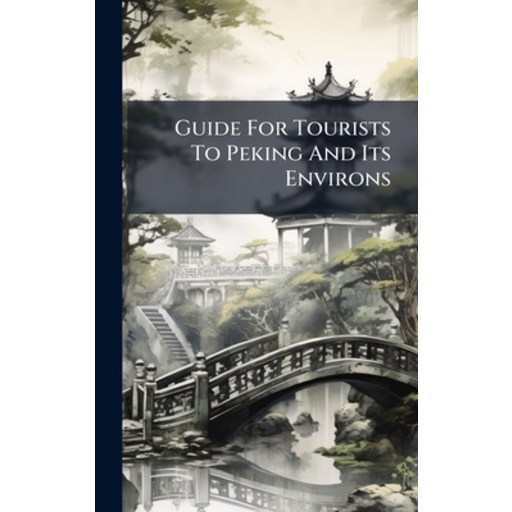 (영문도서)Guide For Tourists To Peking And Its Environs, Hardcover